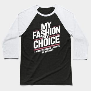 My Fashion My Choice: I Make Terrible Choices By The Way Baseball T-Shirt